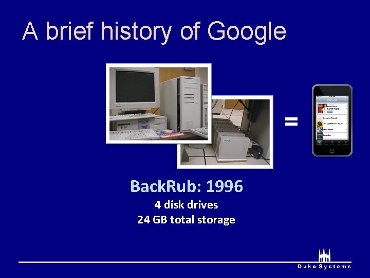 A brief history of Google = Back. Rub: 1996 4 disk drives 24 GB