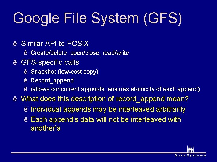 Google File System (GFS) ê Similar API to POSIX ê Create/delete, open/close, read/write ê