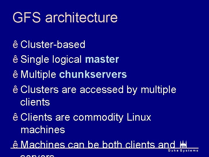GFS architecture ê Cluster-based ê Single logical master ê Multiple chunkservers ê Clusters are