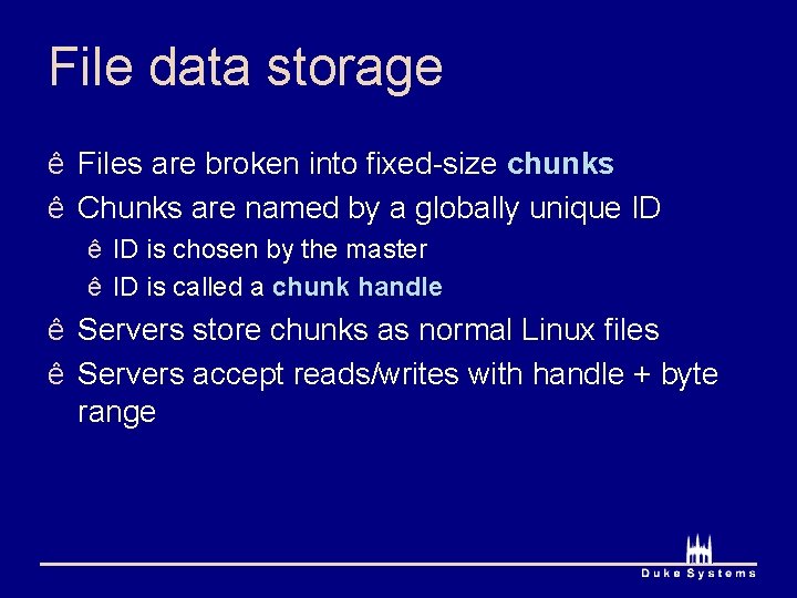 File data storage ê Files are broken into fixed-size chunks ê Chunks are named