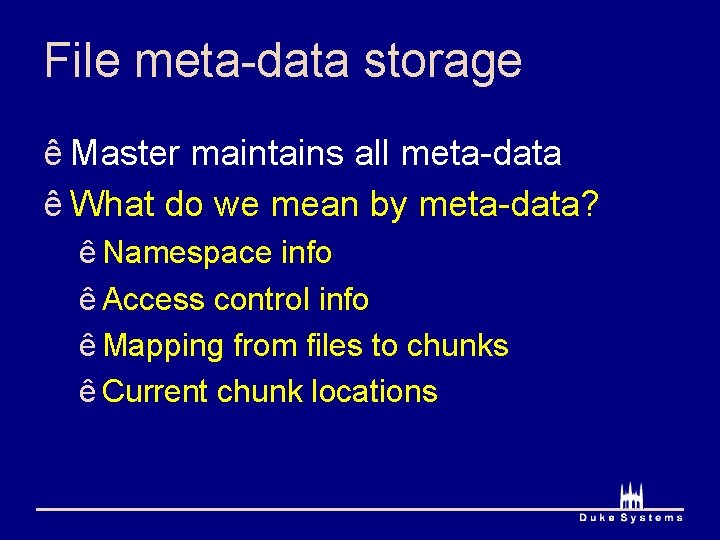 File meta-data storage ê Master maintains all meta-data ê What do we mean by