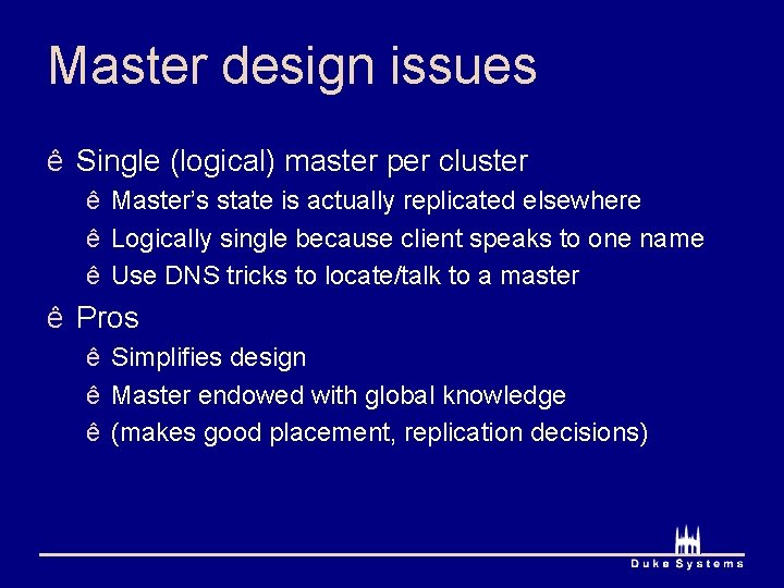 Master design issues ê Single (logical) master per cluster ê Master’s state is actually