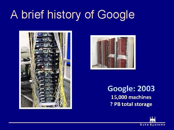 A brief history of Google: 2003 15, 000 machines ? PB total storage 