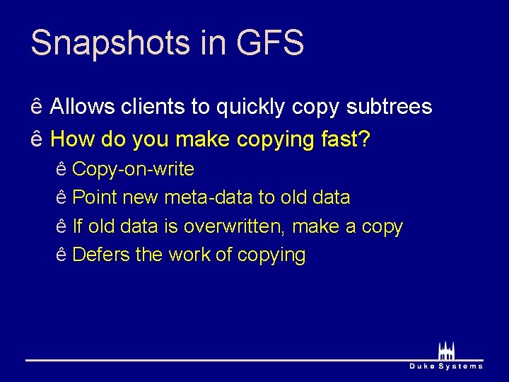 Snapshots in GFS ê Allows clients to quickly copy subtrees ê How do you