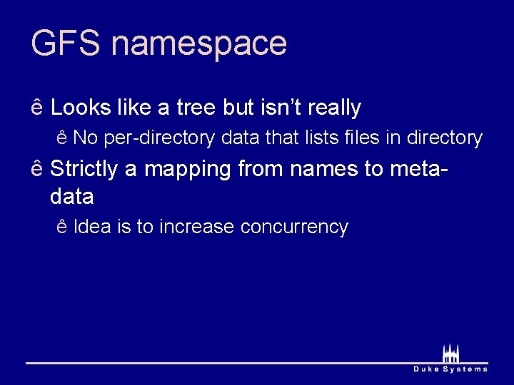 GFS namespace ê Looks like a tree but isn’t really ê No per-directory data