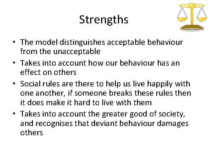 Strengths • The model distinguishes acceptable behaviour from the unacceptable • Takes into account