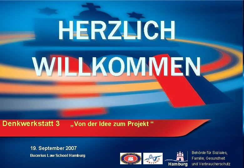 HERZLICH WILLKOMMEN Denkwerkstatt 3 „Von der Idee zum Projekt “ 19. September 2007 Bucerius