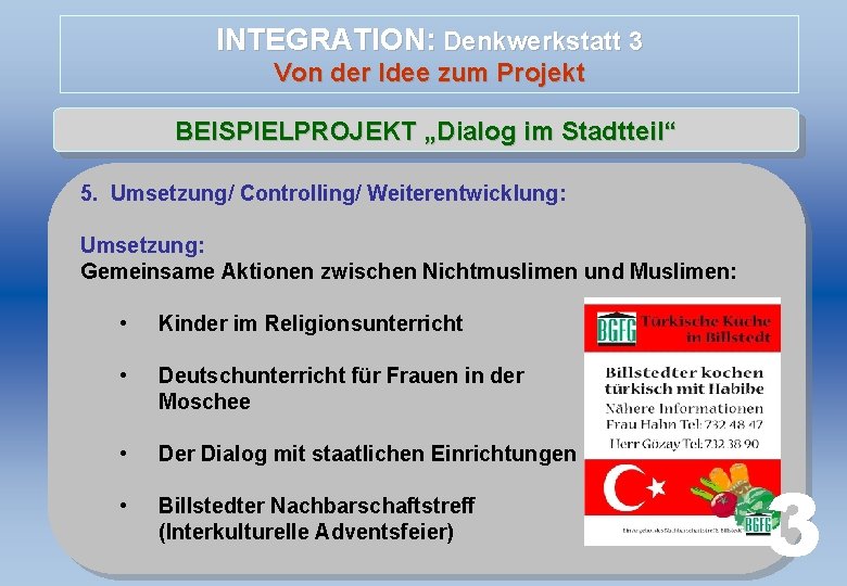 INTEGRATION: Denkwerkstatt 3 Von der Idee zum Projekt BEISPIELPROJEKT „Dialog im Stadtteil“ 5. Umsetzung/