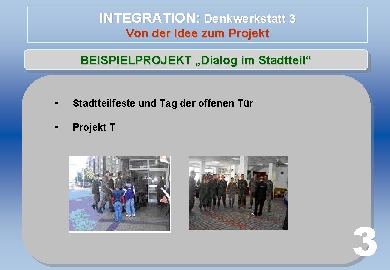 INTEGRATION: Denkwerkstatt 3 Von der Idee zum Projekt BEISPIELPROJEKT „Dialog im Stadtteil“ • Stadtteilfeste