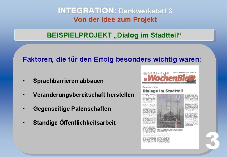 INTEGRATION: Denkwerkstatt 3 Von der Idee zum Projekt BEISPIELPROJEKT „Dialog im Stadtteil“ Faktoren, die