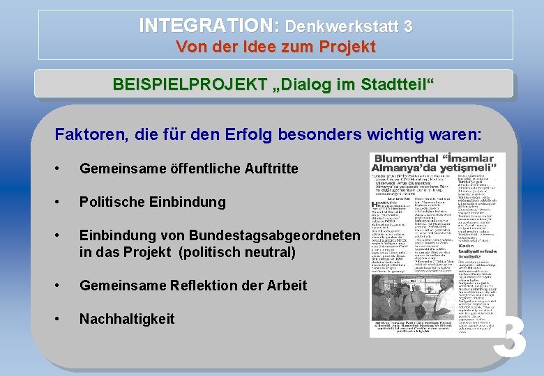 INTEGRATION: Denkwerkstatt 3 Von der Idee zum Projekt BEISPIELPROJEKT „Dialog im Stadtteil“ Faktoren, die