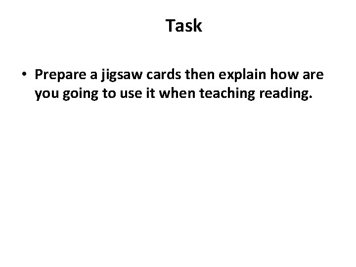 Task • Prepare a jigsaw cards then explain how are you going to use