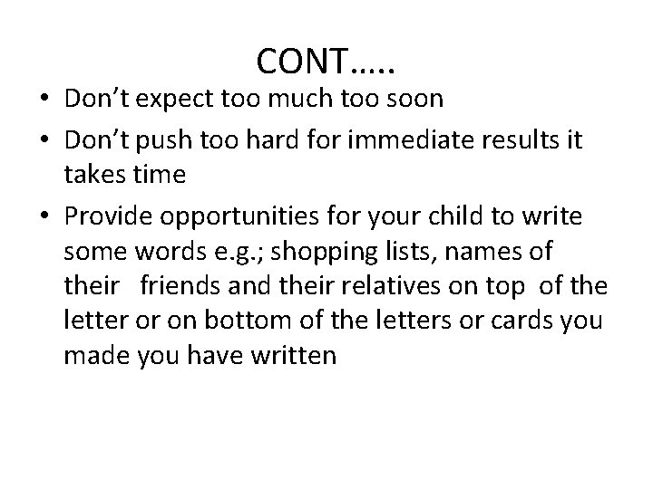 CONT…. . • Don’t expect too much too soon • Don’t push too hard