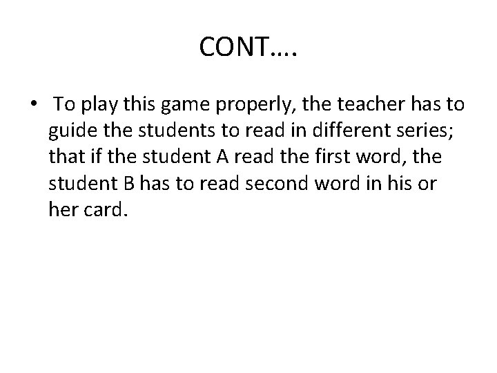 CONT…. • To play this game properly, the teacher has to guide the students