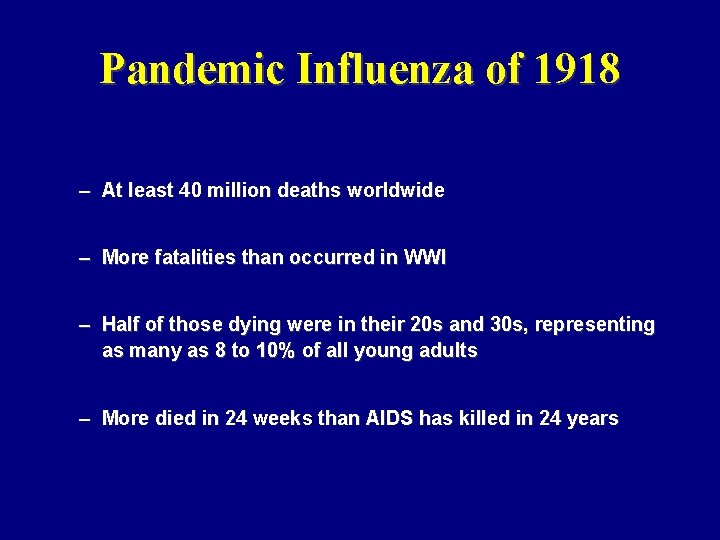 Pandemic Influenza of 1918 – At least 40 million deaths worldwide – More fatalities