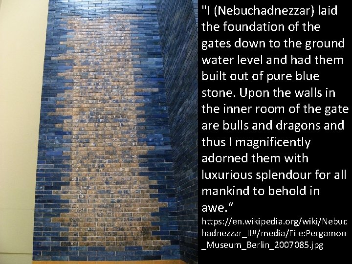 "I (Nebuchadnezzar) laid the foundation of the gates down to the ground water level