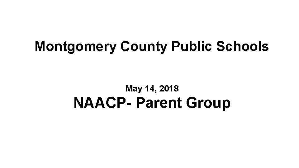Montgomery County Public Schools May 14, 2018 NAACP- Parent Group 