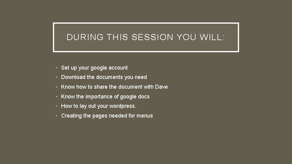 DURING THIS SESSION YOU WILL: • Set up your google account • Download the