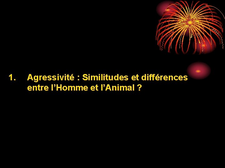 1. Agressivité : Similitudes et différences entre l’Homme et l’Animal ? 