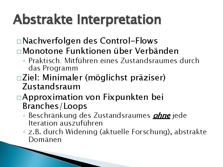 Abstrakte Interpretation � Nachverfolgen des Control-Flows � Monotone Funktionen über Verbänden ◦ Praktisch: Mitführen
