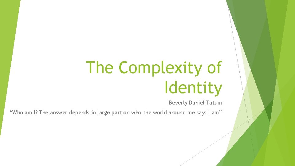 The Complexity of Identity Beverly Daniel Tatum “Who am I? The answer depends in