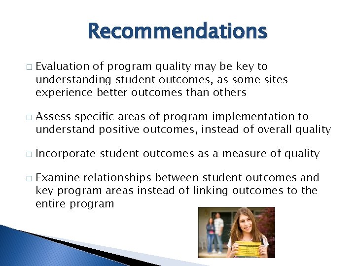 Recommendations � � Evaluation of program quality may be key to understanding student outcomes,