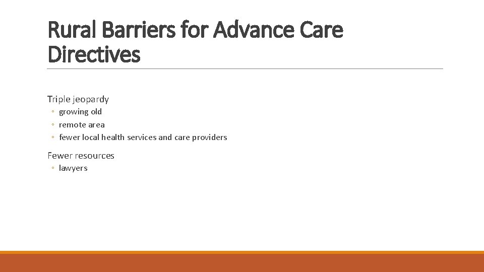 Rural Barriers for Advance Care Directives Triple jeopardy ◦ growing old ◦ remote area