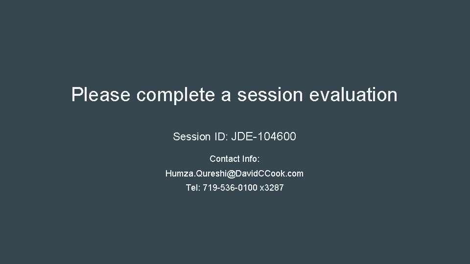 Please complete a session evaluation Session ID: JDE-104600 Contact Info: Humza. Qureshi@David. CCook. com