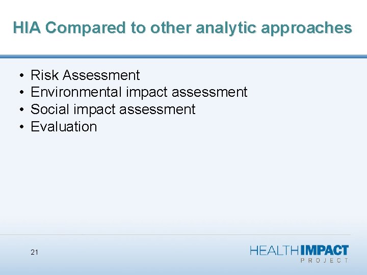 HIA Compared to other analytic approaches • • Risk Assessment Environmental impact assessment Social