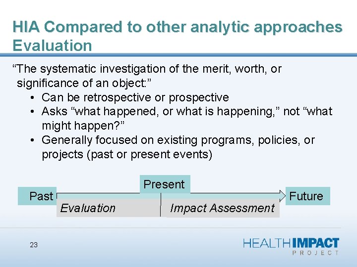 HIA Compared to other analytic approaches Evaluation “The systematic investigation of the merit, worth,