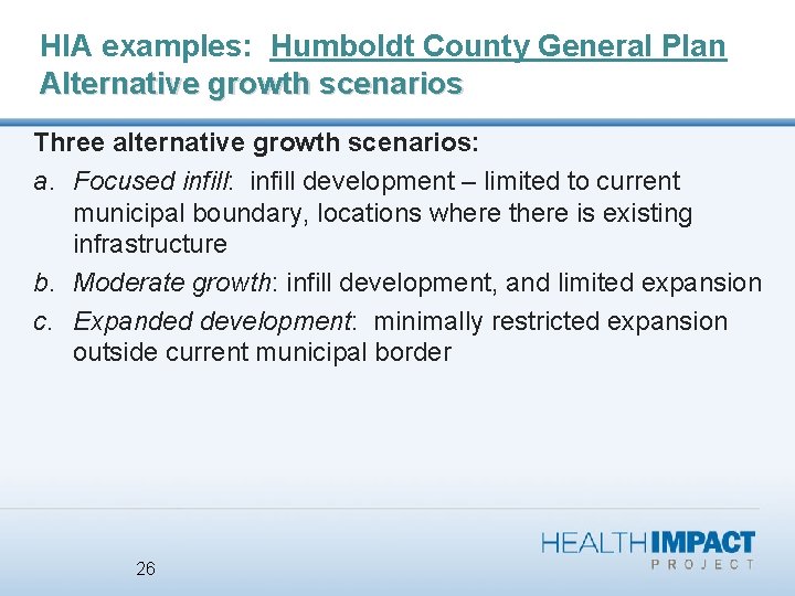 HIA examples: Humboldt County General Plan Alternative growth scenarios Three alternative growth scenarios: a.