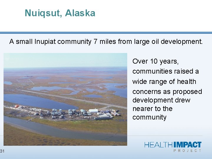 31 Nuiqsut, Alaska A small Inupiat community 7 miles from large oil development. Over