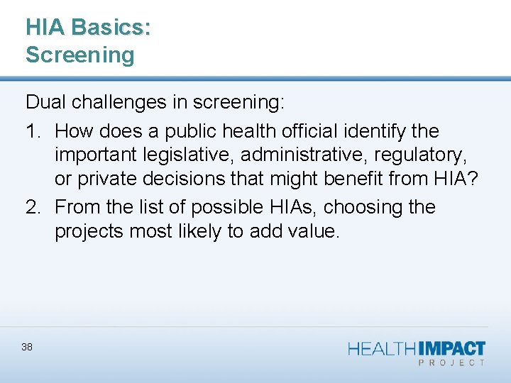 HIA Basics: Screening Dual challenges in screening: 1. How does a public health official