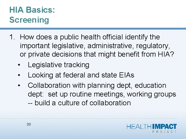 HIA Basics: Screening 1. How does a public health official identify the important legislative,