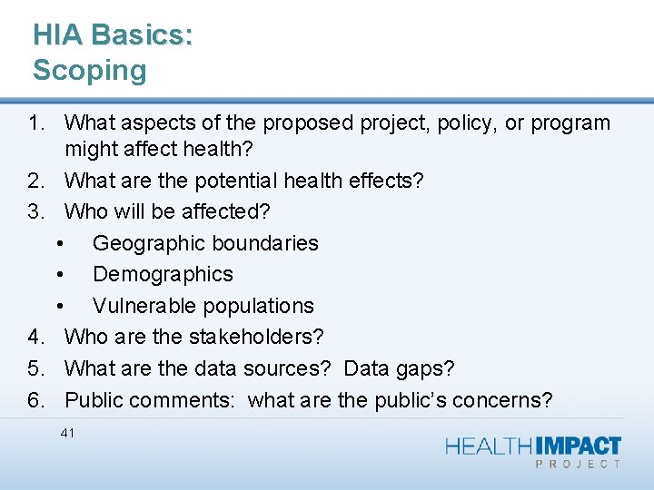 HIA Basics: Scoping 1. What aspects of the proposed project, policy, or program might