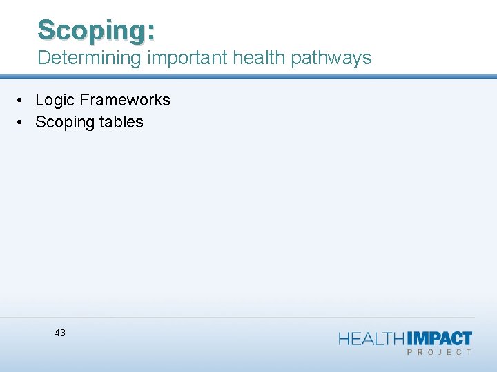 Scoping: Determining important health pathways • Logic Frameworks • Scoping tables 43 