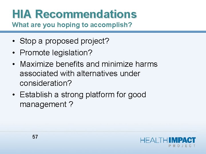 HIA Recommendations What are you hoping to accomplish? • Stop a proposed project? •