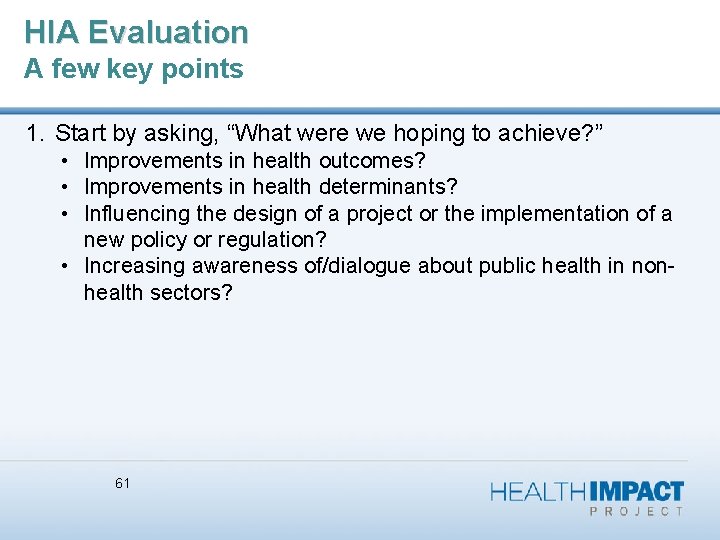 HIA Evaluation A few key points 1. Start by asking, “What were we hoping