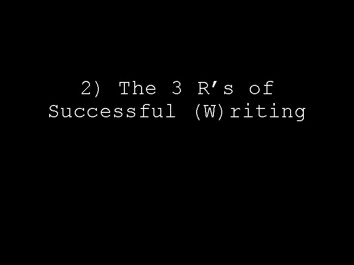 2) The 3 R’s of Successful (W)riting 