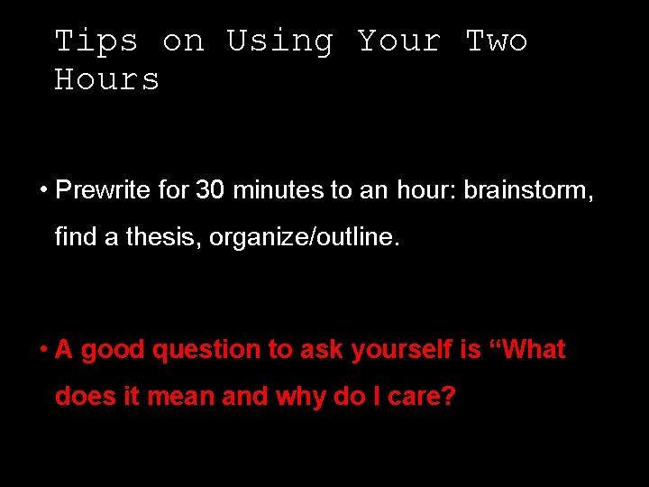 Tips on Using Your Two Hours • Prewrite for 30 minutes to an hour: