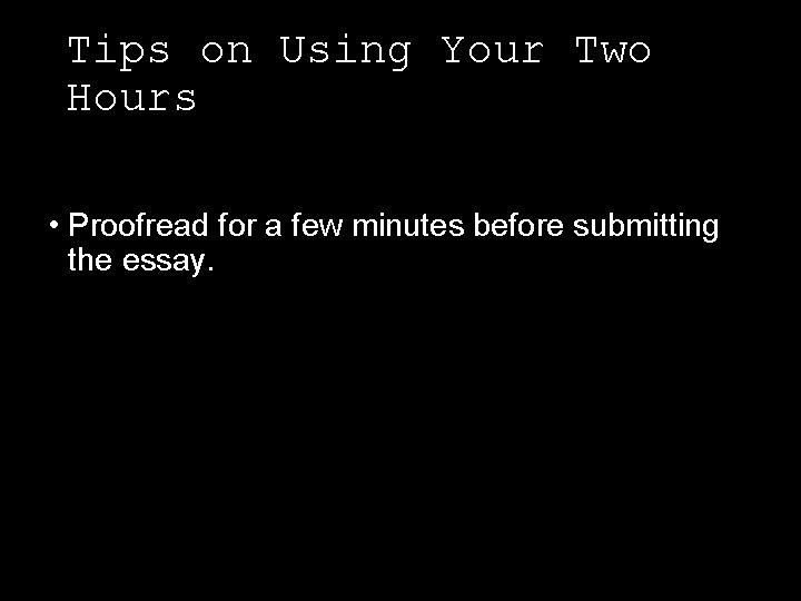 Tips on Using Your Two Hours • Proofread for a few minutes before submitting