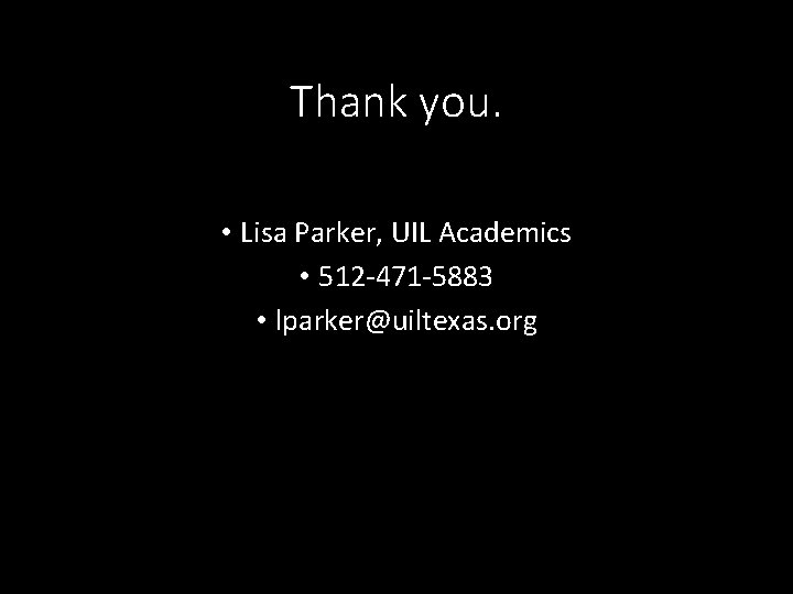 Thank you. • Lisa Parker, UIL Academics • 512 -471 -5883 • lparker@uiltexas. org