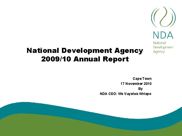 National Development Agency 2009/10 Annual Report Cape Town 17 November 2010 By NDA CEO: