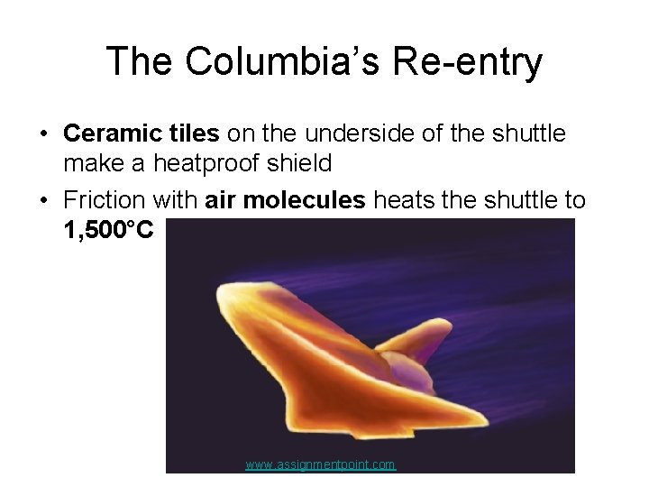 The Columbia’s Re-entry • Ceramic tiles on the underside of the shuttle make a