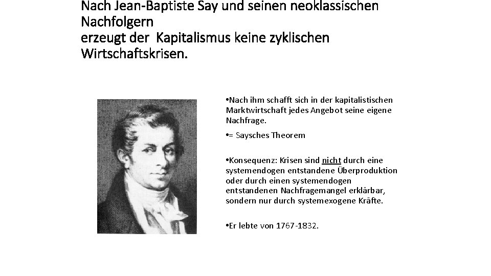 Nach Jean-Baptiste Say und seinen neoklassischen Nachfolgern erzeugt der Kapitalismus keine zyklischen Wirtschaftskrisen. •