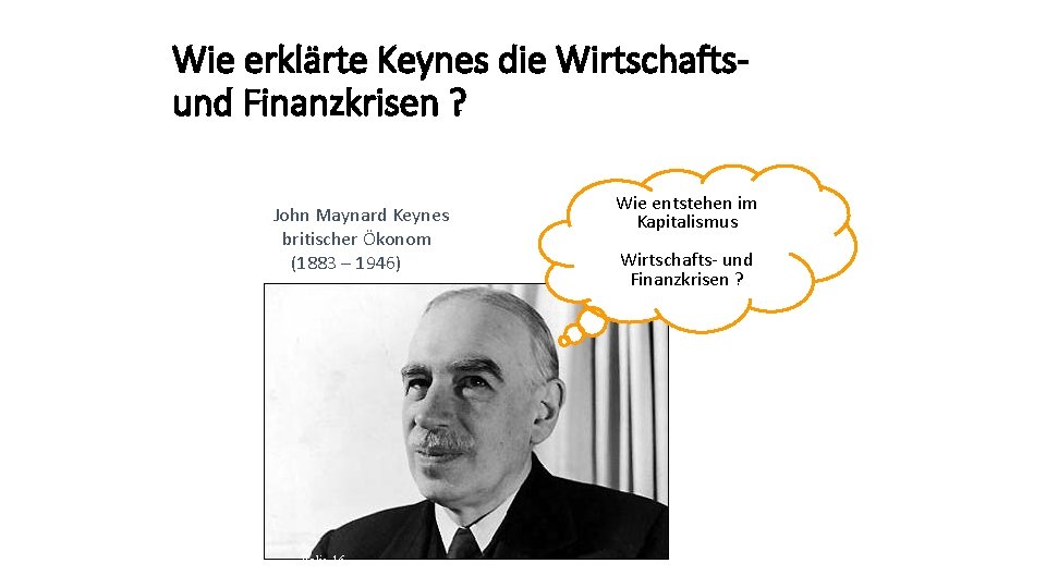 Wie erklärte Keynes die Wirtschaftsund Finanzkrisen ? John Maynard Keynes britischer Ökonom (1883 –