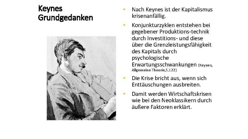 Keynes Grundgedanken • Nach Keynes ist der Kapitalismus krisenanfällig. • Konjunkturzyklen entstehen bei gegebener