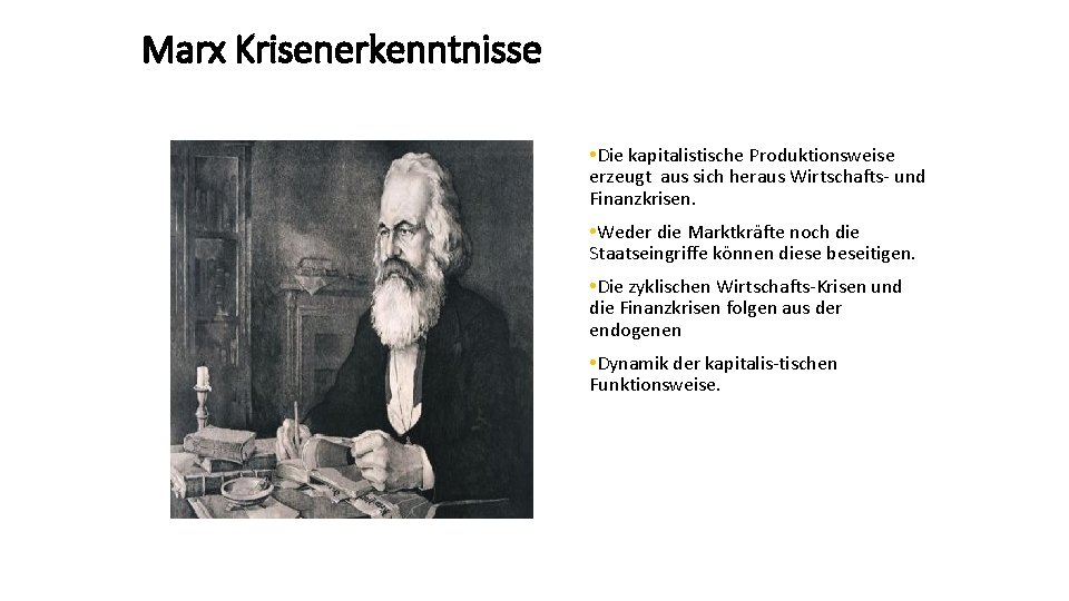 Marx Krisenerkenntnisse • Die kapitalistische Produktionsweise erzeugt aus sich heraus Wirtschafts- und Finanzkrisen. •