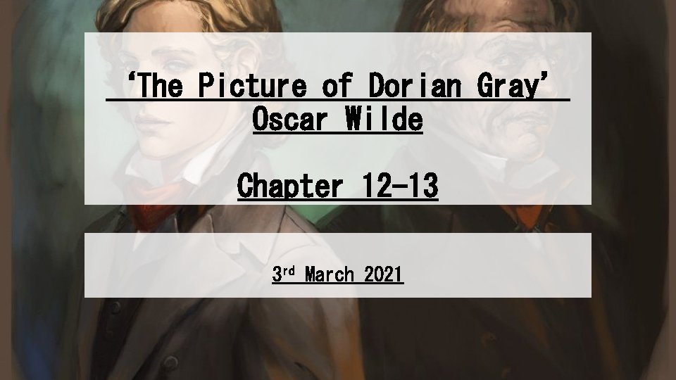 ‘The Picture of Dorian Gray’ Oscar Wilde Chapter 12 -13 3 rd March 2021