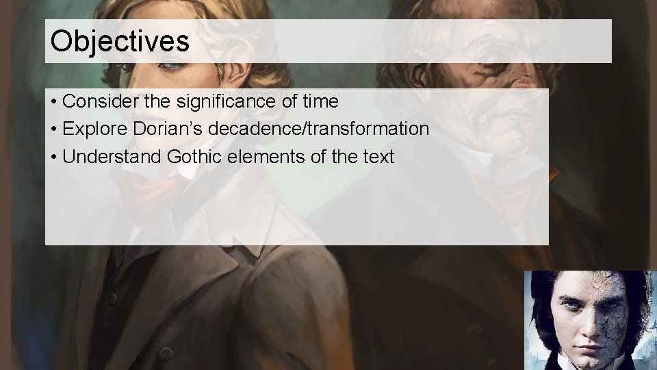 Objectives • Consider the significance of time • Explore Dorian’s decadence/transformation • Understand Gothic